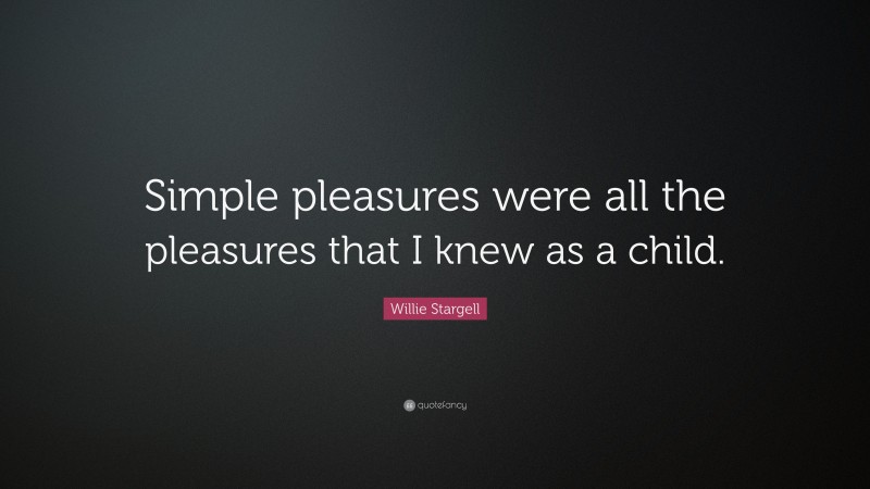 Willie Stargell Quote: “Simple pleasures were all the pleasures that I knew as a child.”