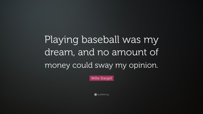 Willie Stargell Quote: “Playing baseball was my dream, and no amount of money could sway my opinion.”