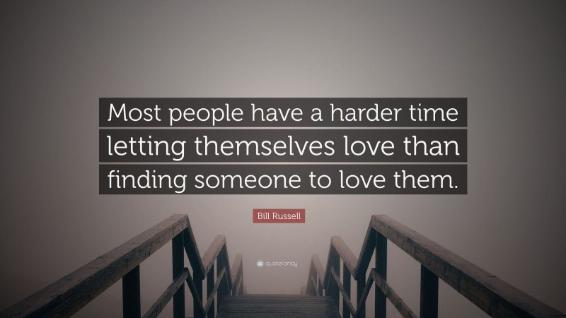 Bill Russell Quote: “Most people have a harder time letting themselves love than finding someone to love them.”