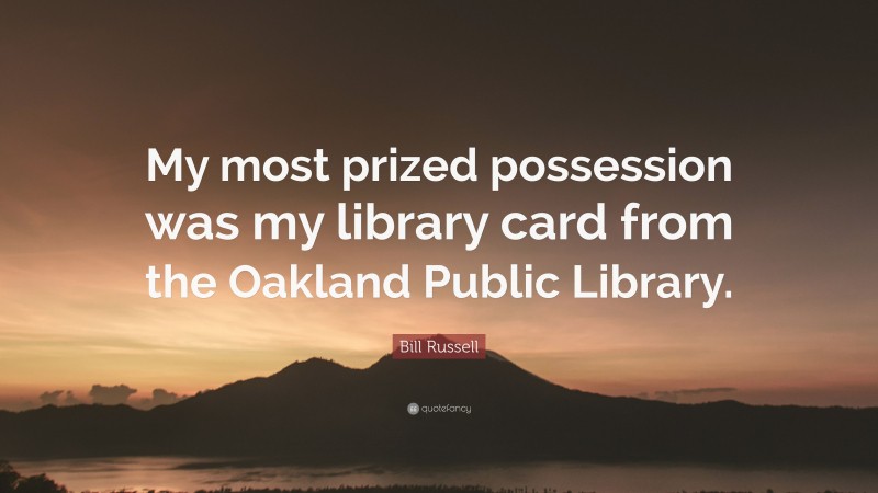 Bill Russell Quote: “My most prized possession was my library card from the Oakland Public Library.”