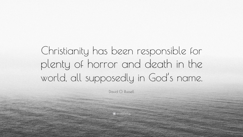 David O. Russell Quote: “Christianity has been responsible for plenty of horror and death in the world, all supposedly in God’s name.”