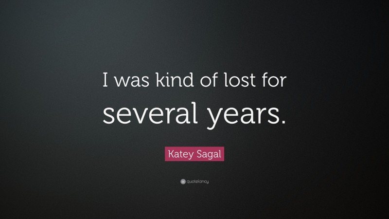 Katey Sagal Quote: “I was kind of lost for several years.”