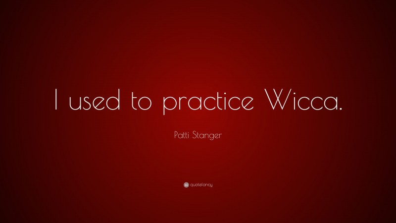 Patti Stanger Quote: “I used to practice Wicca.”