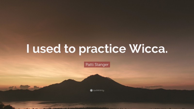 Patti Stanger Quote: “I used to practice Wicca.”
