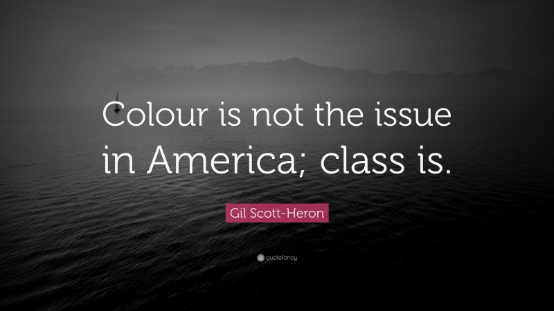 Gil Scott-Heron Quote: “Colour is not the issue in America; class is.”