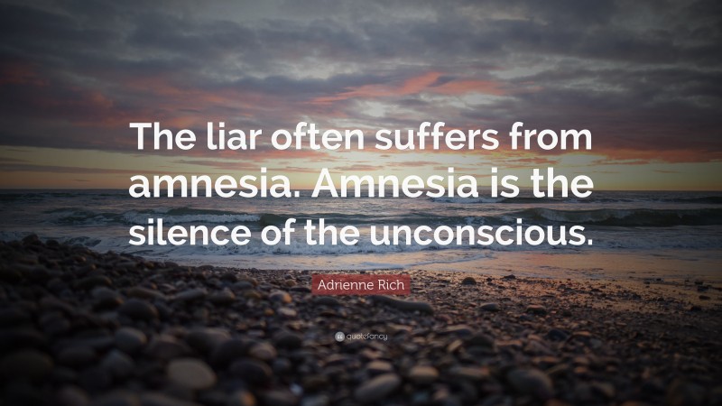 Adrienne Rich Quote: “The liar often suffers from amnesia. Amnesia is the silence of the unconscious.”