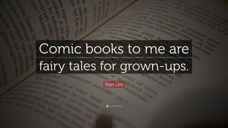 Stan Lee Quote: “Comic books to me are fairy tales for grown-ups.”