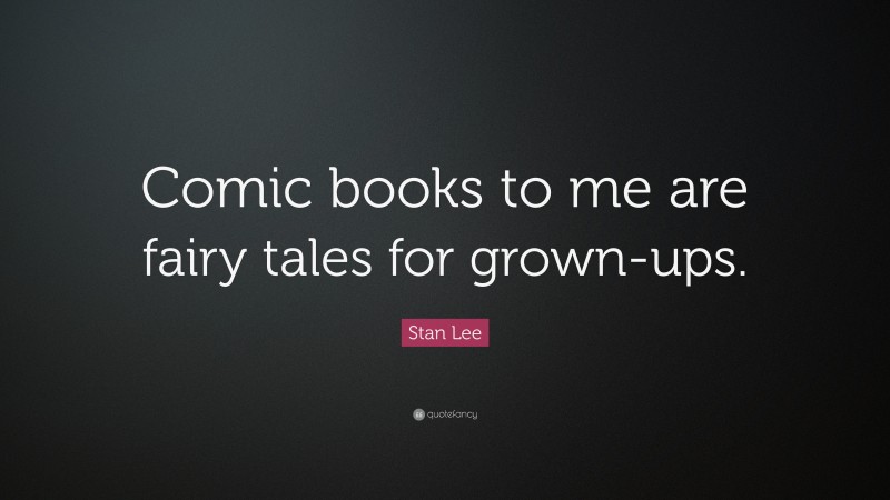 Stan Lee Quote: “Comic books to me are fairy tales for grown-ups.”