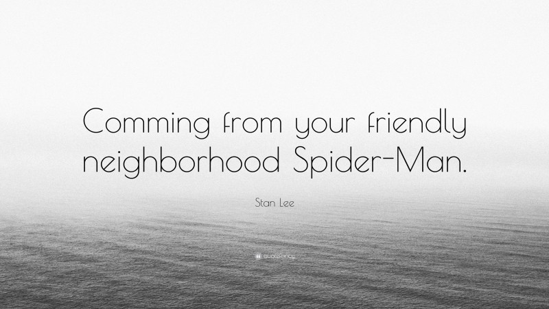 Stan Lee Quote: “Comming from your friendly neighborhood Spider-Man.”