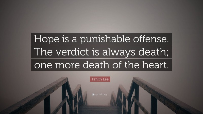 Tanith Lee Quote: “Hope is a punishable offense. The verdict is always death; one more death of the heart.”