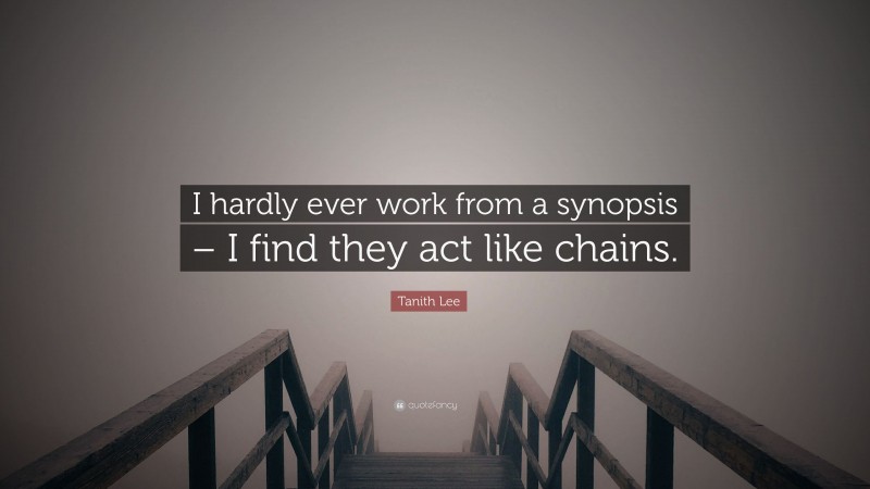 Tanith Lee Quote: “I hardly ever work from a synopsis – I find they act like chains.”