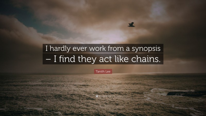 Tanith Lee Quote: “I hardly ever work from a synopsis – I find they act like chains.”
