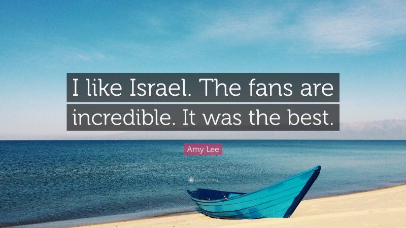 Amy Lee Quote: “I like Israel. The fans are incredible. It was the best.”