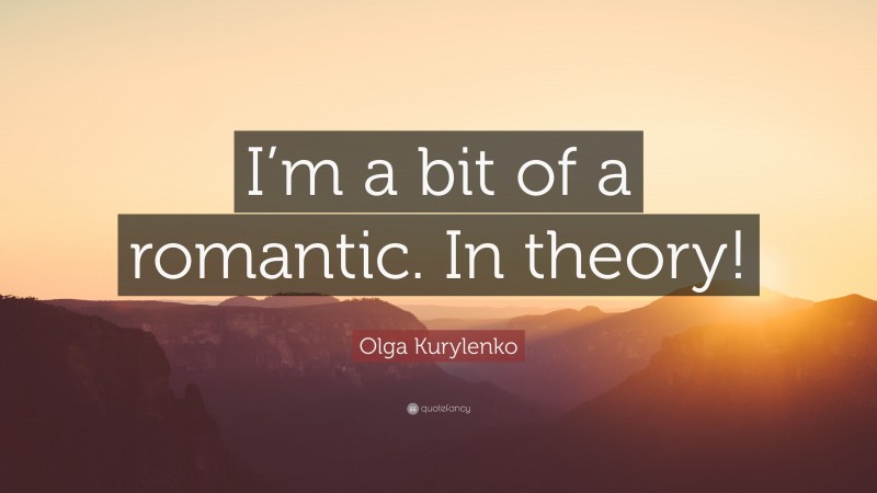 Olga Kurylenko Quote: “I’m a bit of a romantic. In theory!”