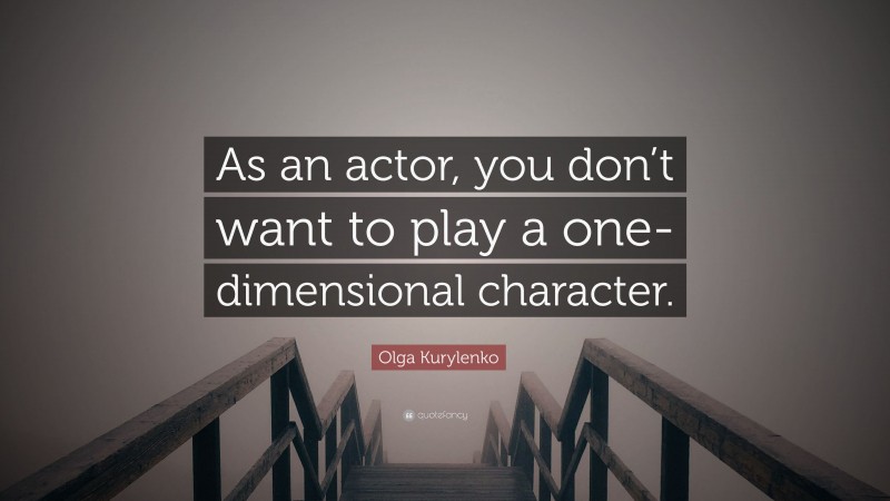Olga Kurylenko Quote: “As an actor, you don’t want to play a one-dimensional character.”