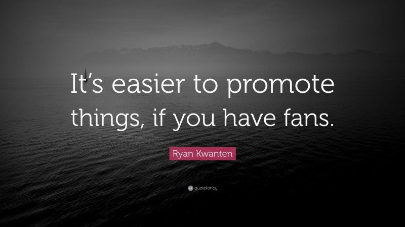 Ryan Kwanten Quote: “It’s easier to promote things, if you have fans.”