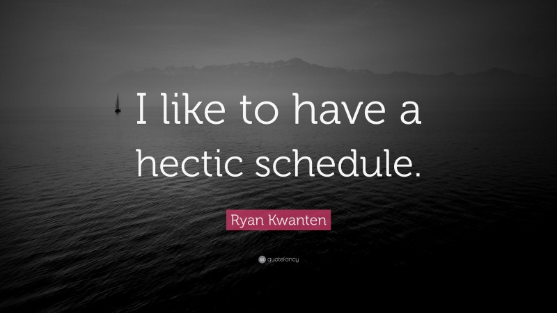Ryan Kwanten Quote: “I like to have a hectic schedule.”