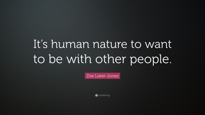 Zoe Lister-Jones Quote: “It’s human nature to want to be with other people.”