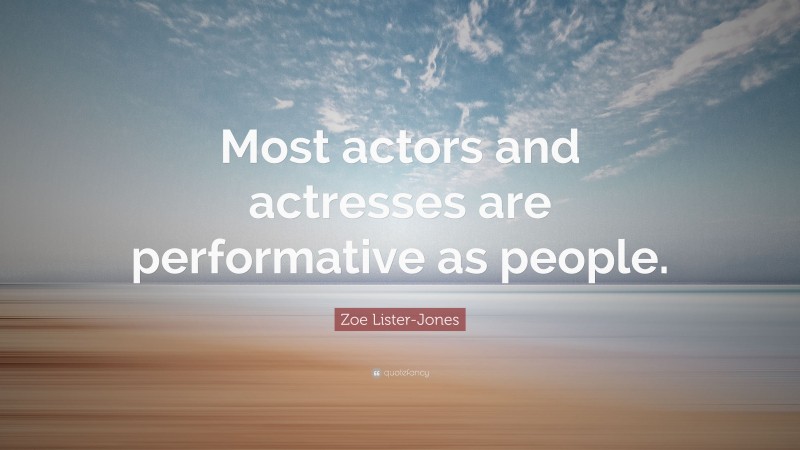 Zoe Lister-Jones Quote: “Most actors and actresses are performative as people.”