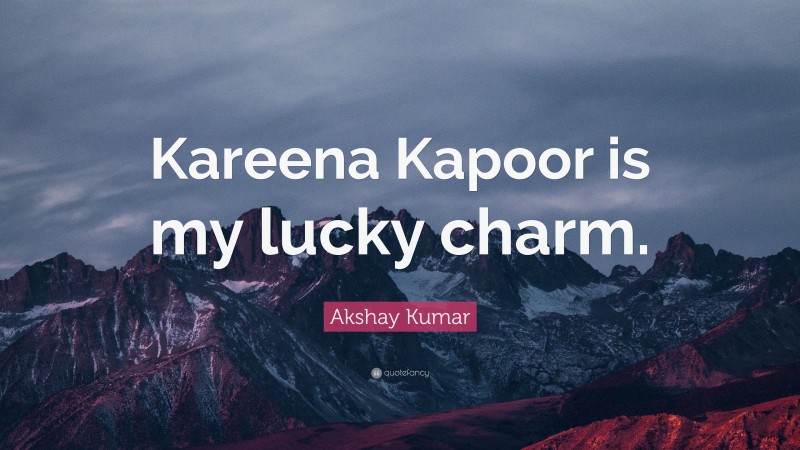 Akshay Kumar Quote: “Kareena Kapoor is my lucky charm.”