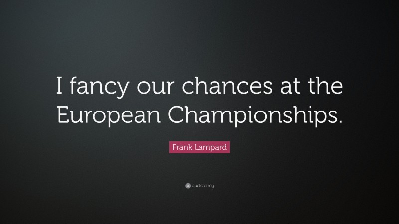 Frank Lampard Quote: “I fancy our chances at the European Championships.”