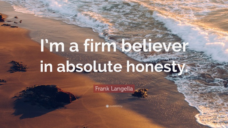 Frank Langella Quote: “I’m a firm believer in absolute honesty.”