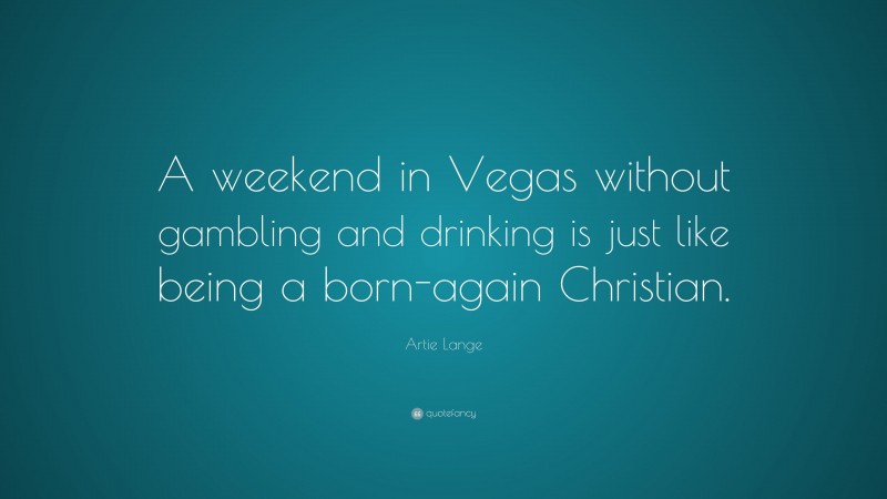 Artie Lange Quote: “A weekend in Vegas without gambling and drinking is just like being a born-again Christian.”