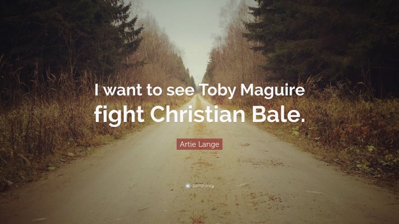 Artie Lange Quote: “I want to see Toby Maguire fight Christian Bale.”