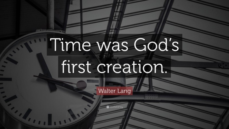 Walter Lang Quote: “Time was God’s first creation.”