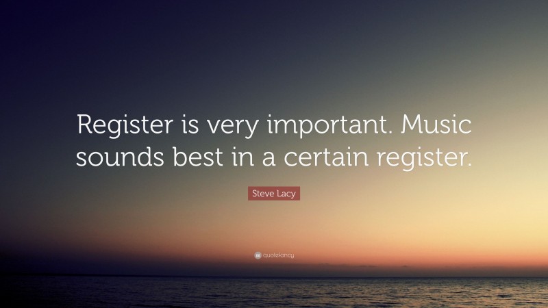 Steve Lacy Quote: “Register is very important. Music sounds best in a certain register.”
