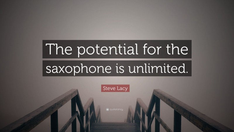 Steve Lacy Quote: “The potential for the saxophone is unlimited.”