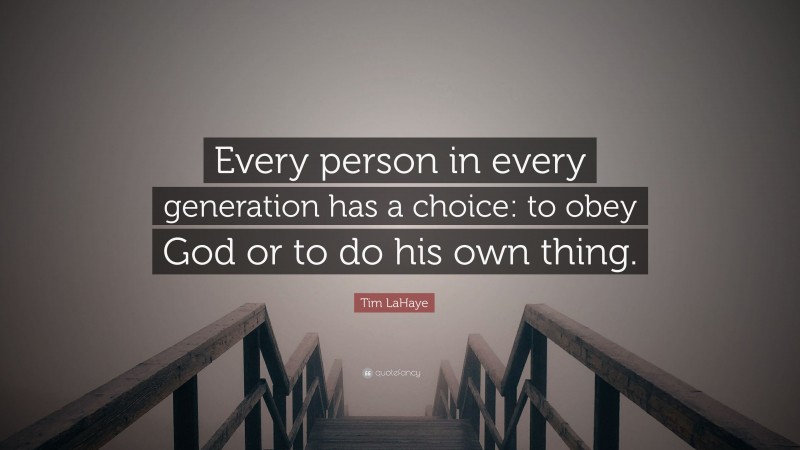 Tim LaHaye Quote: “Every person in every generation has a choice: to obey God or to do his own thing.”