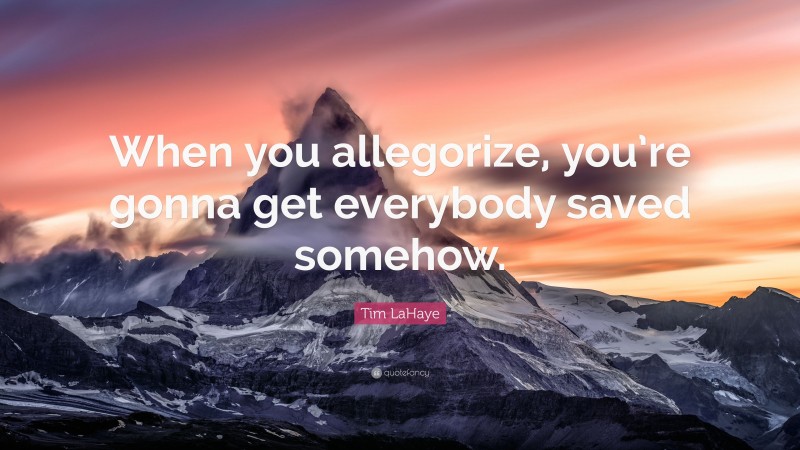 Tim LaHaye Quote: “When you allegorize, you’re gonna get everybody saved somehow.”
