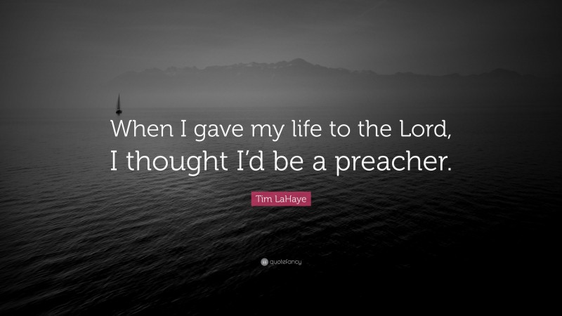 Tim LaHaye Quote: “When I gave my life to the Lord, I thought I’d be a preacher.”