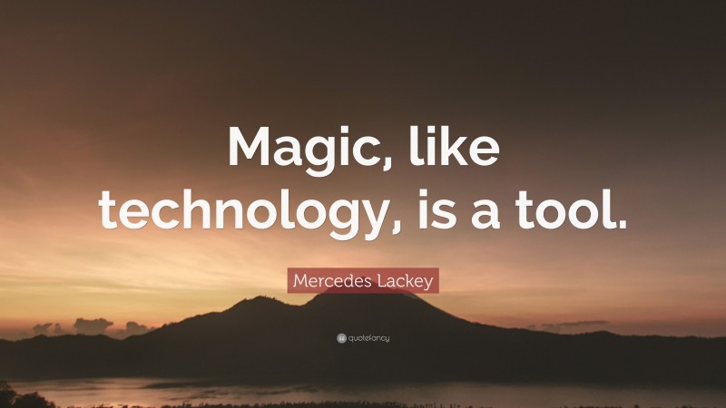Mercedes Lackey Quote: “Magic, like technology, is a tool.”