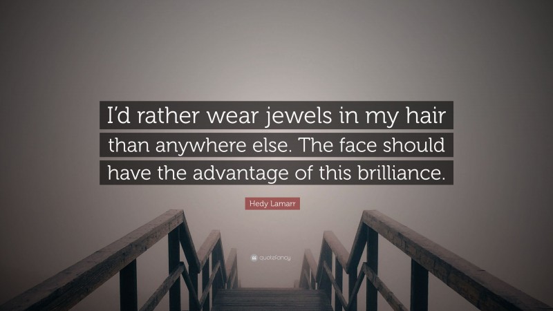 Hedy Lamarr Quote: “I’d rather wear jewels in my hair than anywhere else. The face should have the advantage of this brilliance.”