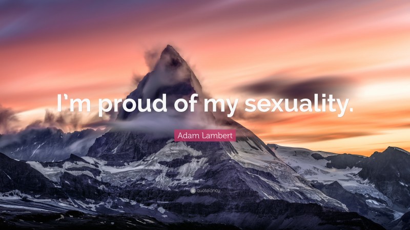Adam Lambert Quote: “I’m proud of my sexuality.”