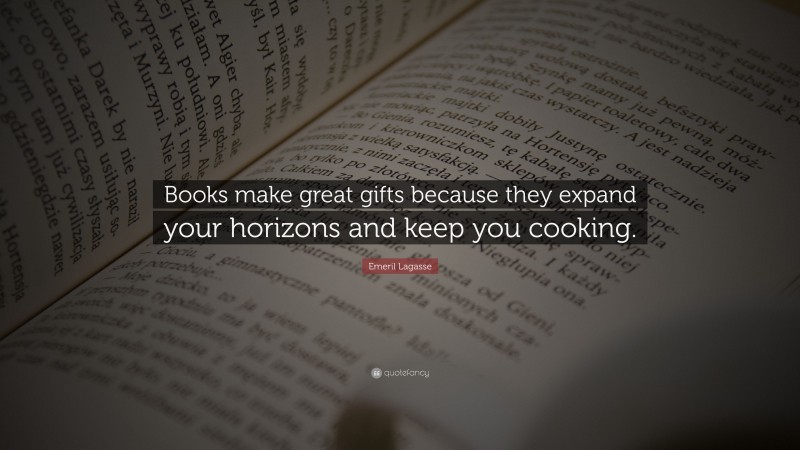 Emeril Lagasse Quote: “Books make great gifts because they expand your horizons and keep you cooking.”