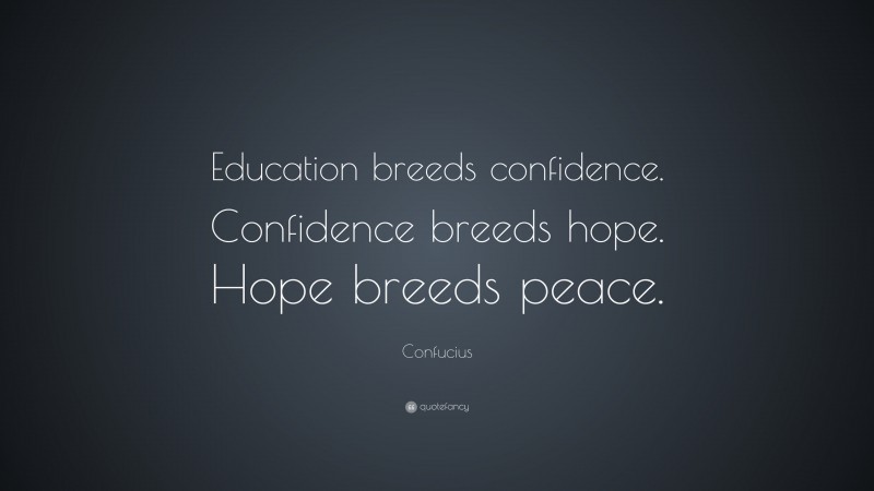 Confucius Quote: “Education breeds confidence. Confidence breeds hope. Hope breeds peace.”