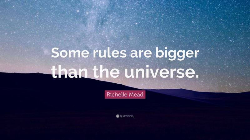Richelle Mead Quote: “Some rules are bigger than the universe.”