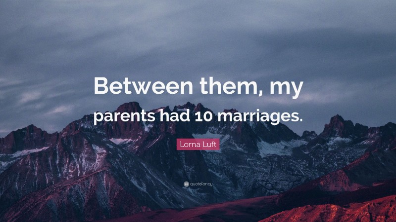 Lorna Luft Quote: “Between them, my parents had 10 marriages.”