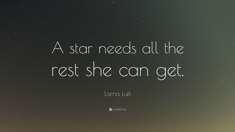 Lorna Luft Quote: “A star needs all the rest she can get.”