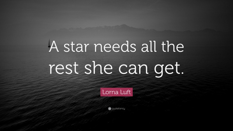 Lorna Luft Quote: “A star needs all the rest she can get.”