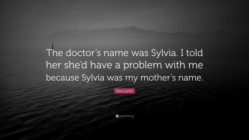 Paul Lynde Quote: “The doctor’s name was Sylvia. I told her she’d have a problem with me because Sylvia was my mother’s name.”