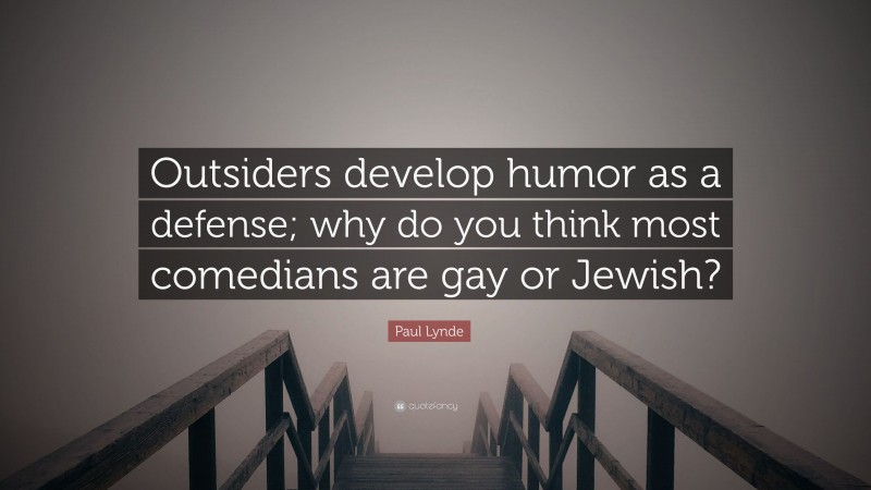 Paul Lynde Quote: “Outsiders develop humor as a defense; why do you think most comedians are gay or Jewish?”