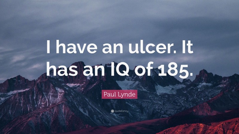 Paul Lynde Quote: “I have an ulcer. It has an IQ of 185.”