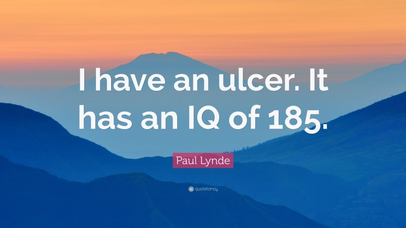 Paul Lynde Quote: “I have an ulcer. It has an IQ of 185.”
