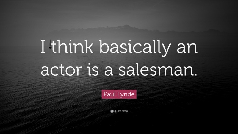 Paul Lynde Quote: “I think basically an actor is a salesman.”