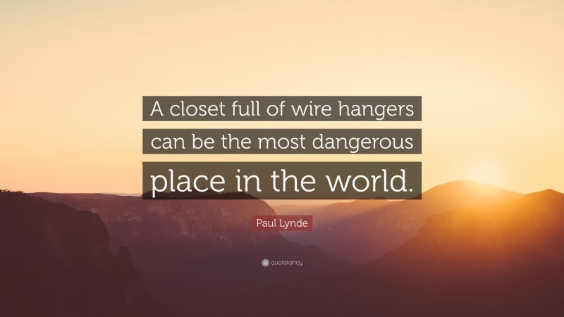 Paul Lynde Quote: “A closet full of wire hangers can be the most dangerous place in the world.”