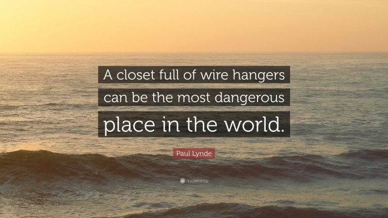 Paul Lynde Quote: “A closet full of wire hangers can be the most dangerous place in the world.”